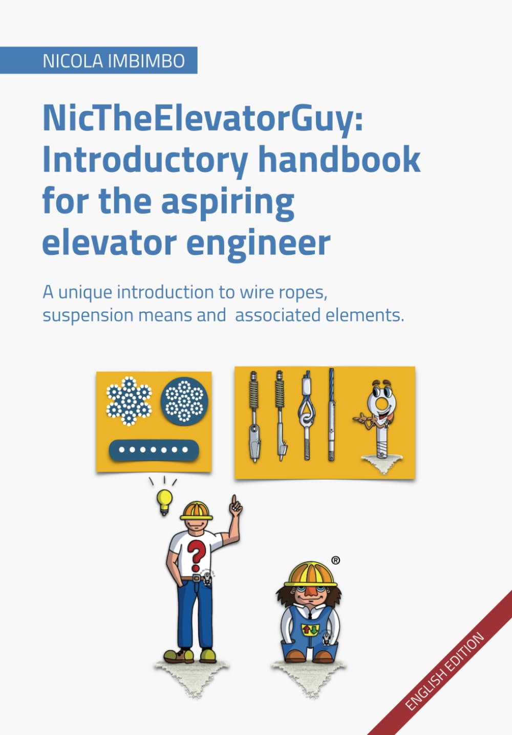 NicTheElevatorGuy: introductory handbook for the aspiring elevator engineer: A unique introduction to wire ropes, suspension means and associated elements