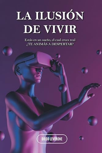 LA ILUSIÓN DE VIVIR... Estás en un sueño, el cual crees real. TE ANIMAS A DESPERTAR (RECUERDOS DEL ALMA) (Spanish Edition)
