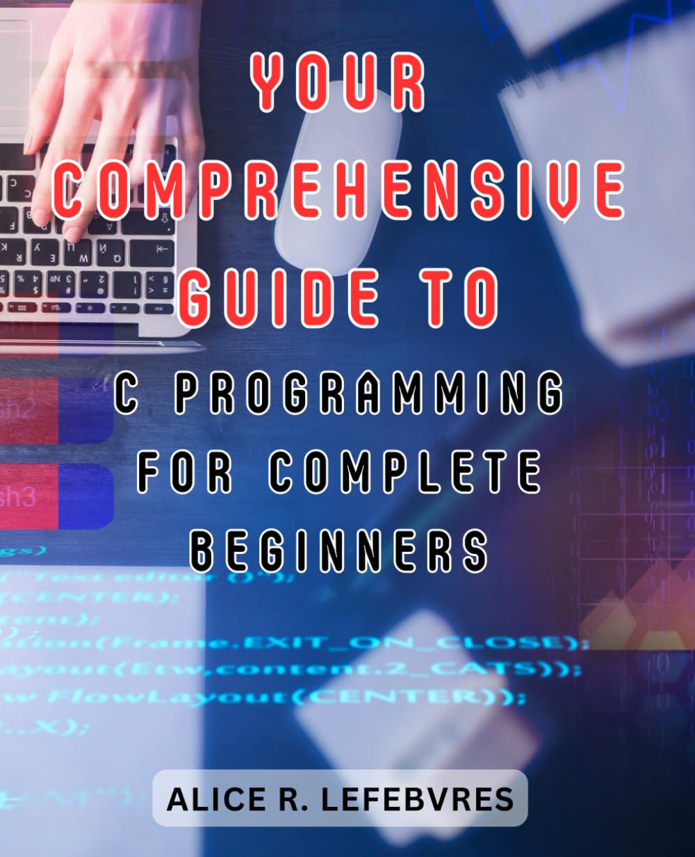 Your Comprehensive Guide to C Programming for Complete Beginners ...