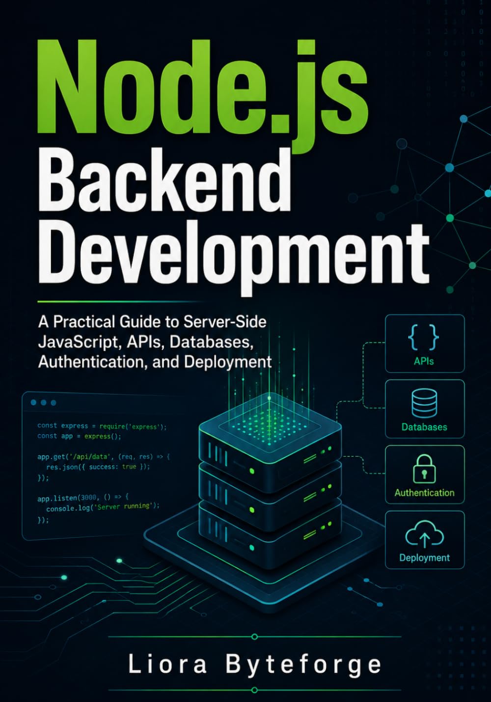 Node.js Backend Development: A Practical Guide to Server-Side JavaScript, APIs, Databases, Authentication, and Deployment