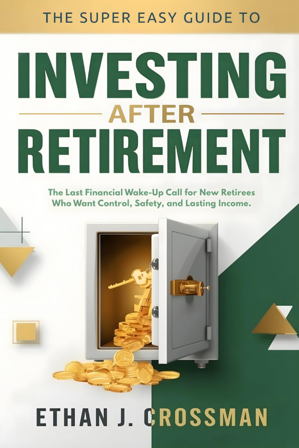 The Super Easy Guide to Investing After Retirement: The Last Financial Wake-Up Call for New Retirees Who Want Control, Safety, and Lasting Income