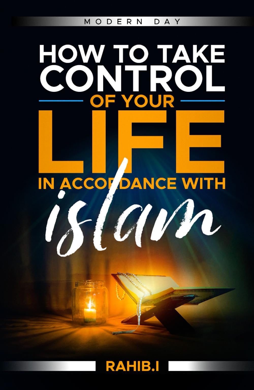 How to Take Control Over Your Life in Accordance To Islam: Modern Day