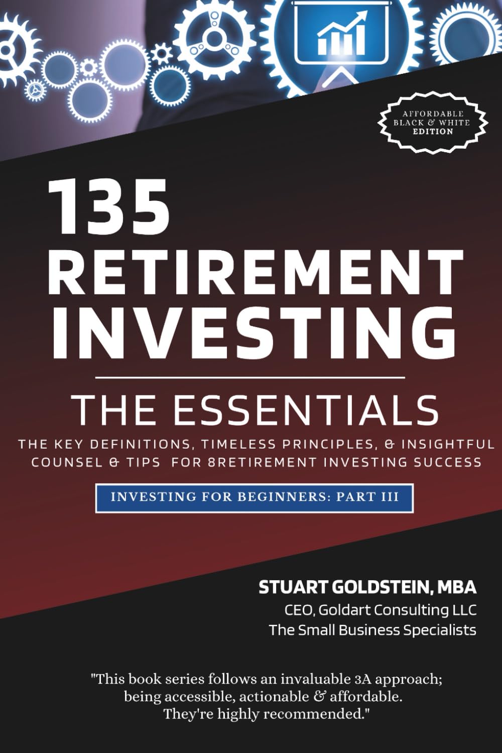 RETIREMENT INVESTING: THE ESSENTIALS: The Key Definitions, Timeless Principles & Insightful Counsel & Tips For Retirement Investing Success