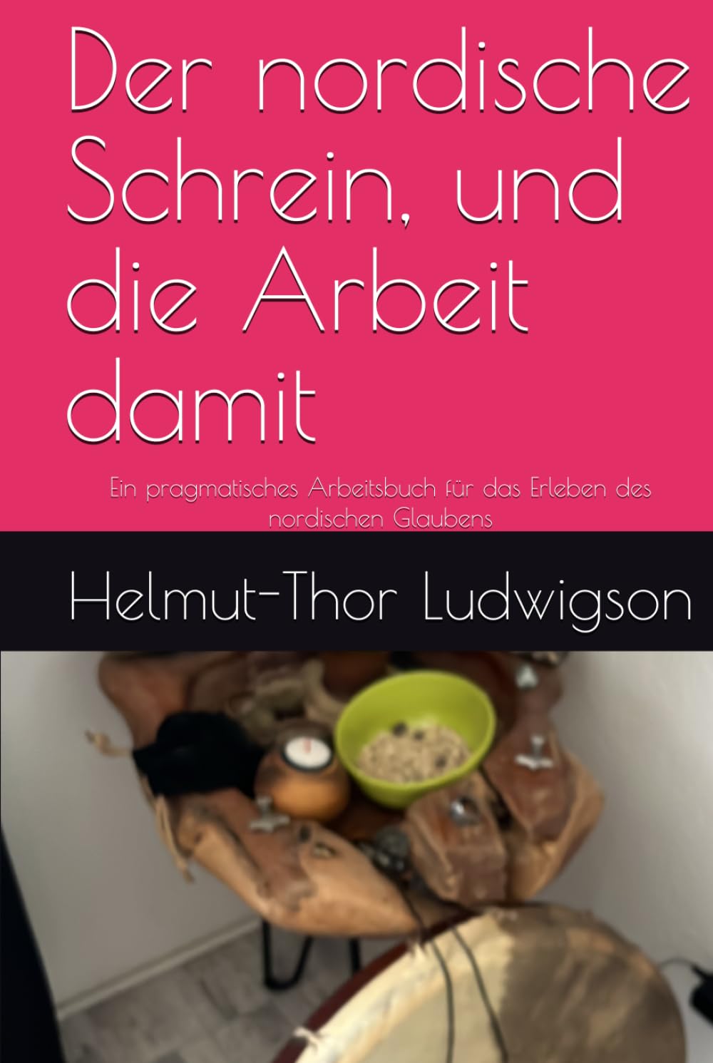 Der nordische Schrein, und die Arbeit damit: Ein pragmatisches Arbeitsbuch für das Erleben des nordischen Glaubens (Nordische Sachbücher)