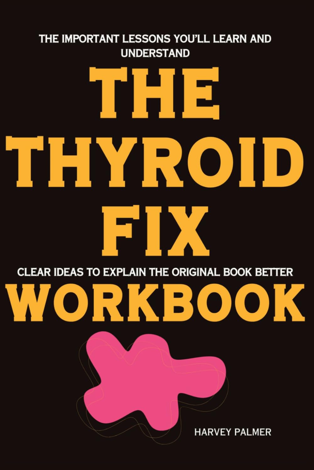 The Important Lessons You’ll Learn and Understand The Thyroid Fix: Clear Ideas to Explain the Original Book Better