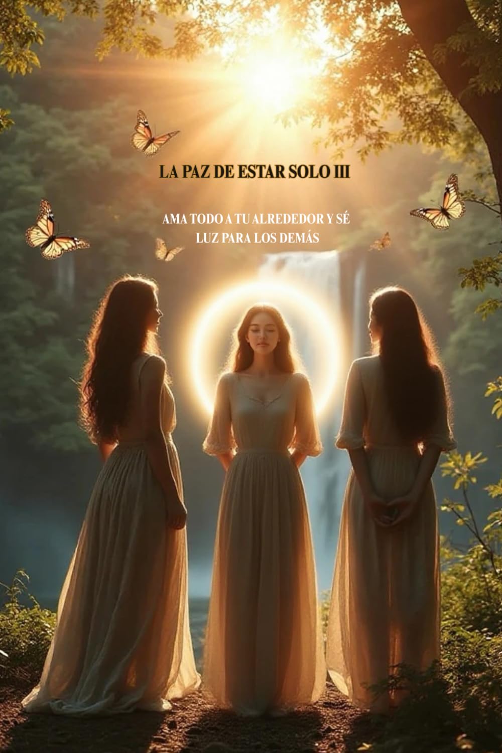 LA PAZ DE ESTAR SOLO 3: AMA TODO A TU ALREDEDOR Y SÉ LUZ PARA LOS DEMÁS