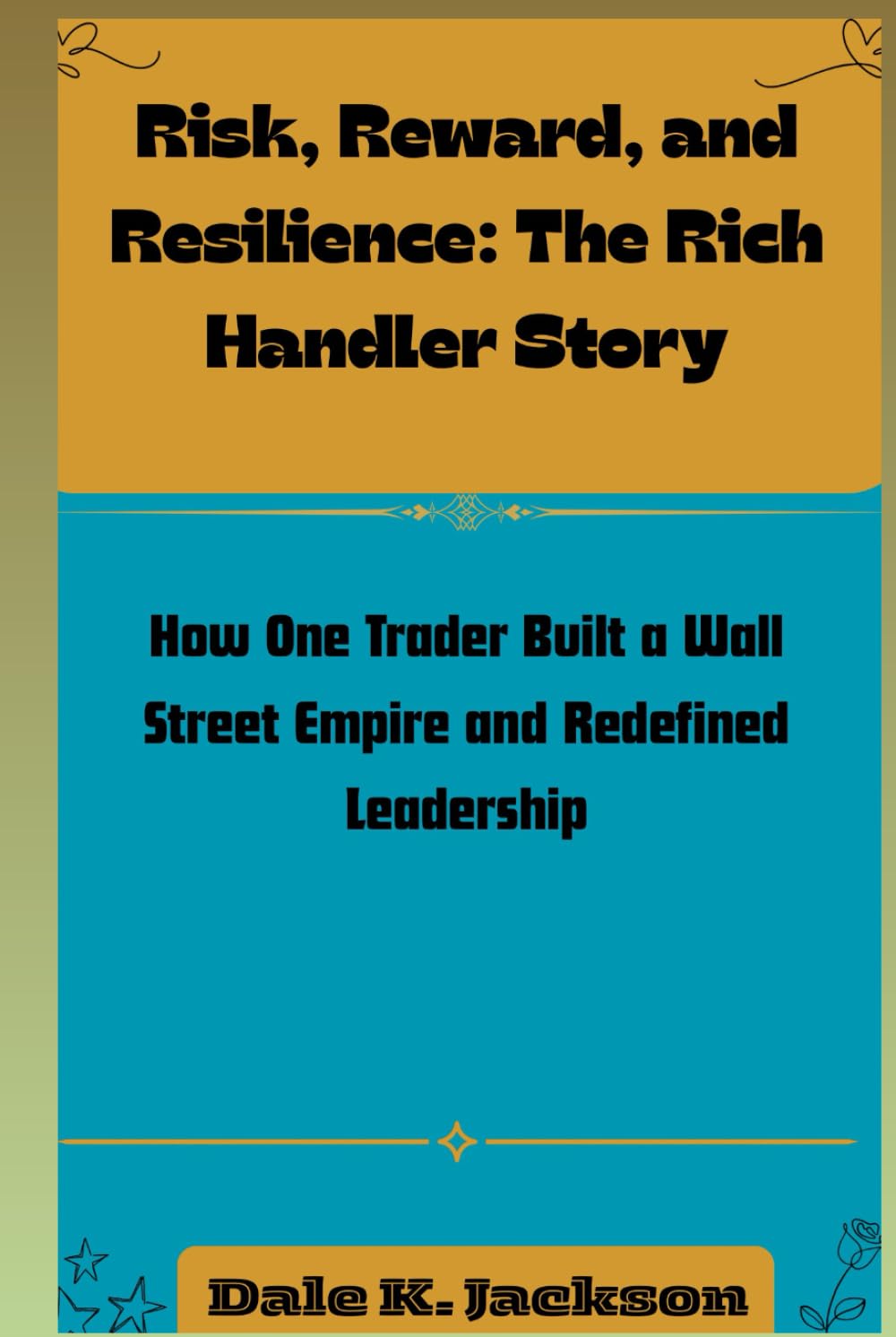 Risk, Reward, and Resilience: The Rich Handler Story: How One Trader Built a Wall Street Empire and Redefined Leadership