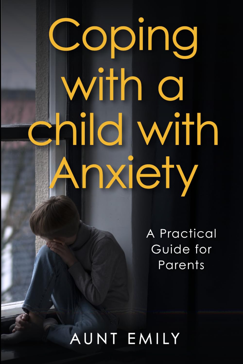 Coping with a child with Anxiety: A Practical Guide for Parents