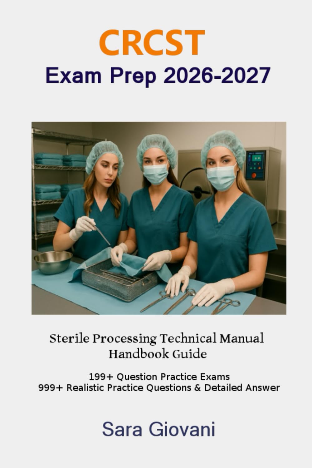 CRCST Exam Prep 2026-2027 : Sterile Processing Technical Manual Handbook Guide: 199+ Question Practice Exams 999+ Realistic Practice Questions & Detailed Answer