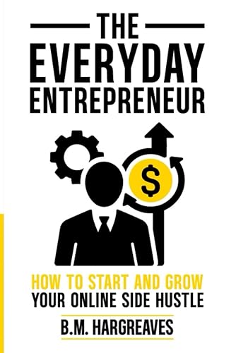 The Everyday Entrepreneur How to Start and Grow Your Online Side Hustle