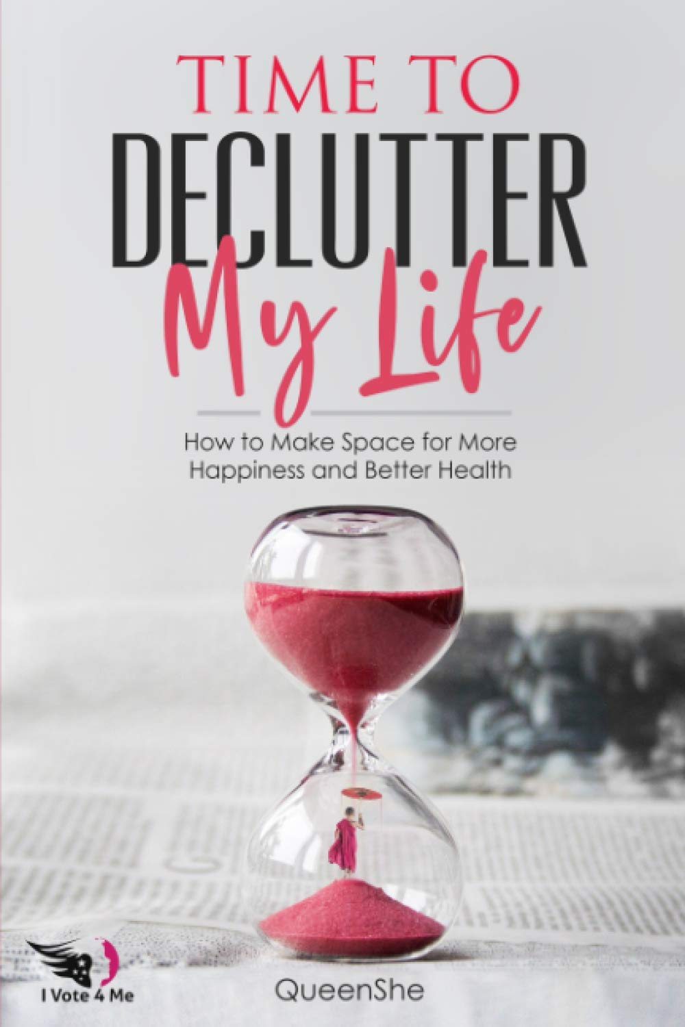 Time to Declutter My Life: How to Make Space for More Happiness and Better Health