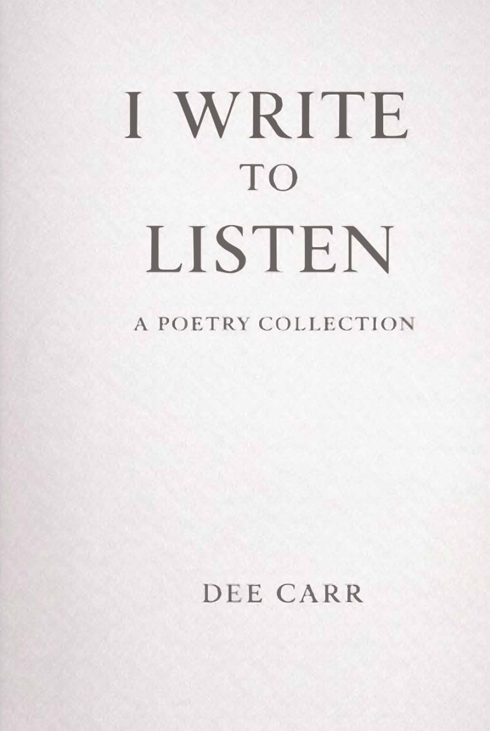 I WRITE TO LISTEN: A POETRY COLLECTION