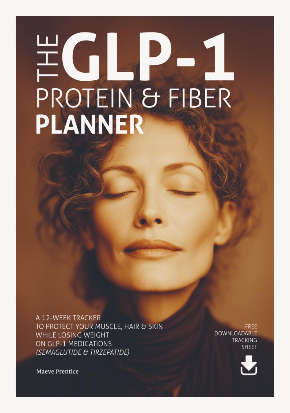 The GLP-1 Protein & Fiber Planner: A 12-Week Tracker to Protect Your Muscle, Hair & Skin While Losing Weight on GLP-1 Medications — Semaglutide, Tirzepatide, Ozempic, Wegovy, Mounjaro & Zepbound