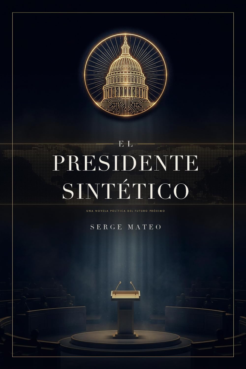 El Presidente Sintético: Una novela política del futuro próximo
