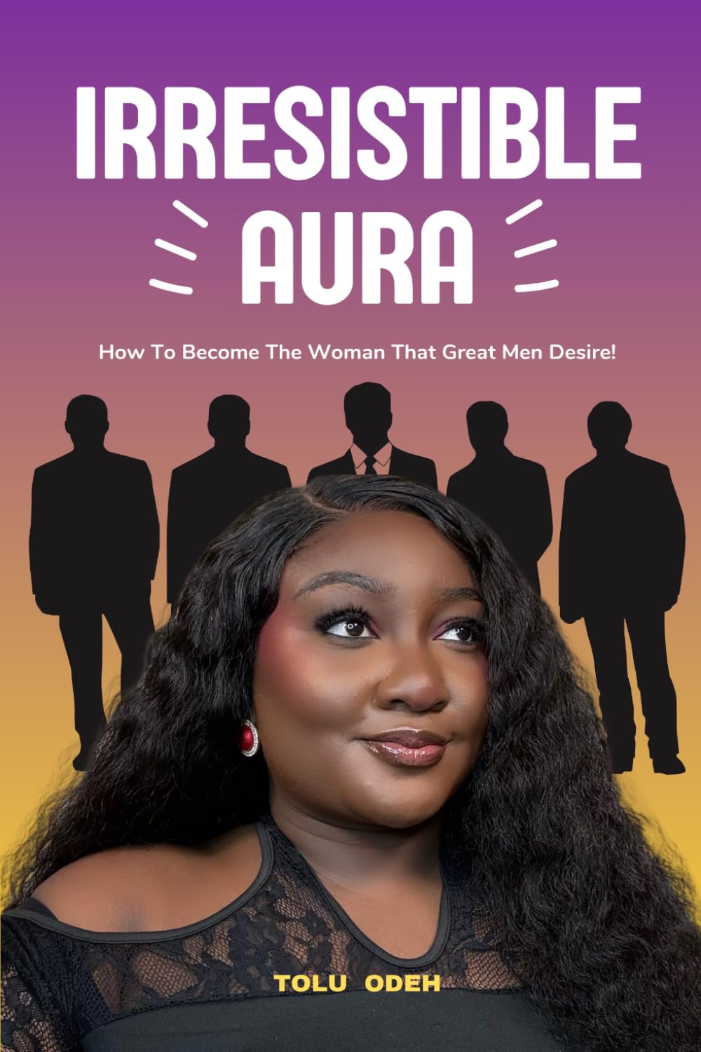 Irresistible Aura - How To Become The Woman That Great Men Desire