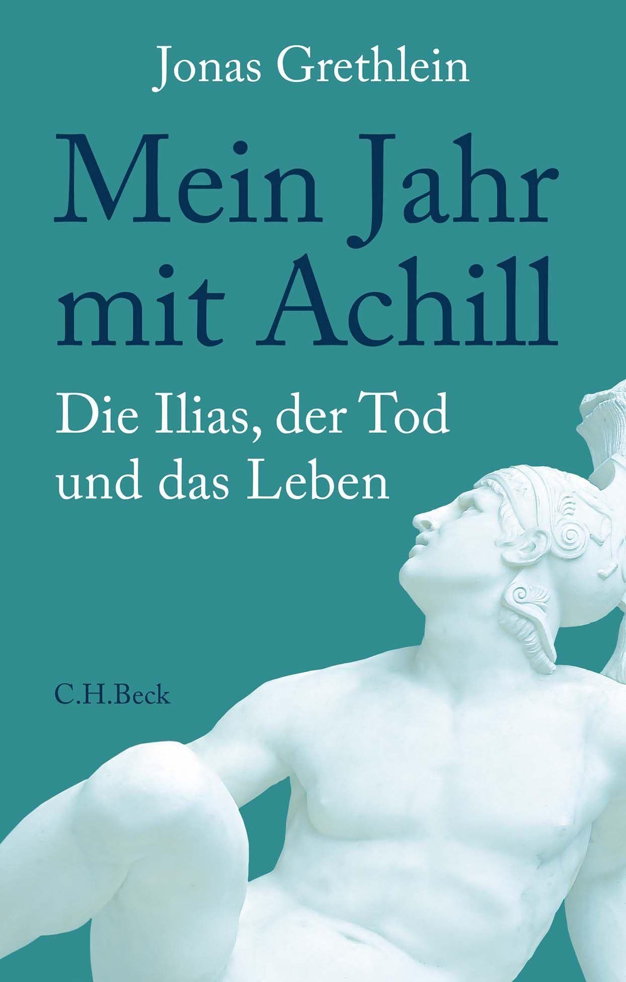 Mein Jahr mit Achill: Die Ilias, der Tod und das Leben