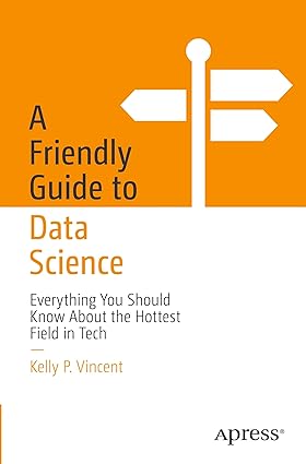 A Friendly Guide to Data Science: Everything You Should Know About the Hottest Field in Tech (Friendly Guides to Technology) book cover