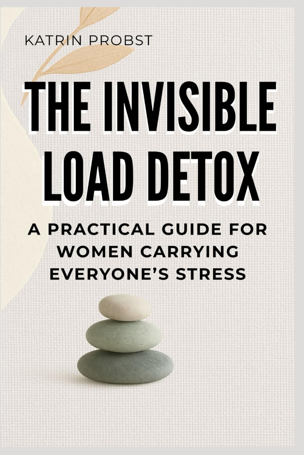 The Invisible Load Detox: A Practical Guide for Women Carrying Everyone’s Stress