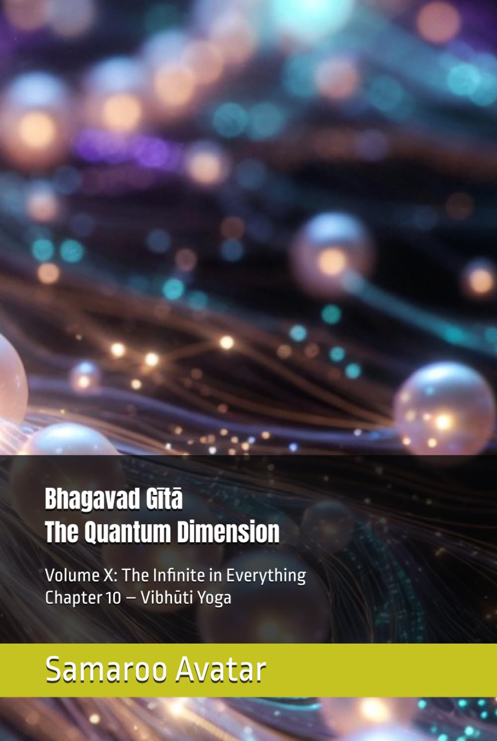 Bhagavad Gītā The Quantum Dimension: Volume X: The Infinite in Everything Chapter 10 – Vibhūti Yoga