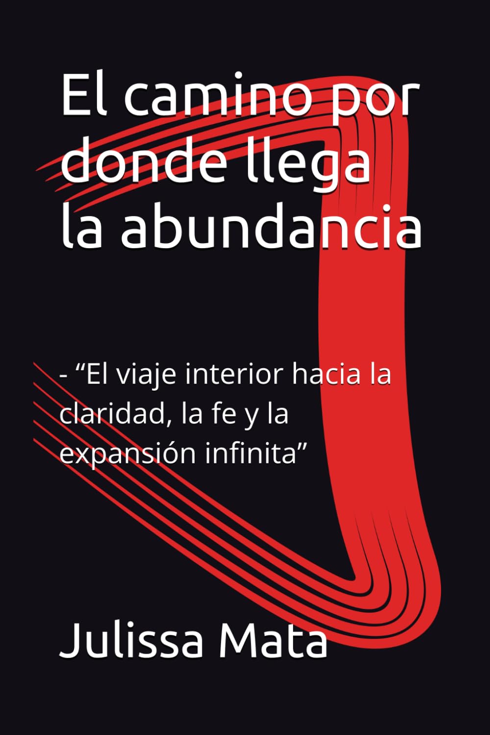 El camino por donde llega la abundancia: - “El viaje interior hacia la claridad, la fe y la expansión infinita”