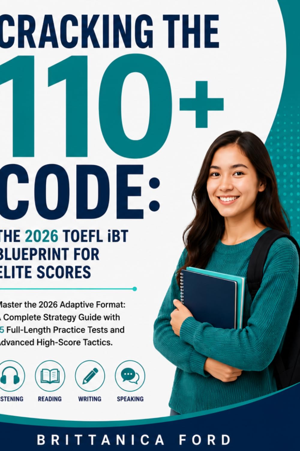 Cracking the 110+ Code: The 2026 TOEFL iBT Blueprint for Elite Scores: Master the 2026 Adaptive Format: A Complete Strategy Guide with 15 Full-Length Practice Tests and Advanced High-Score Tactics.