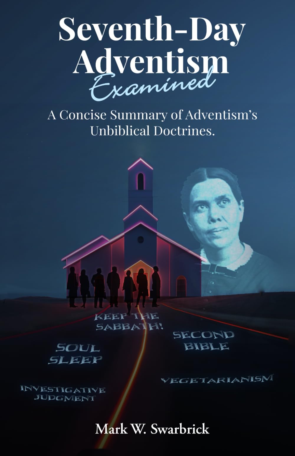 Seventh-Day Adventism Examined: A Concise Summary of Adventism’s Unbiblical Doctrines (Defending the Faith Series)
