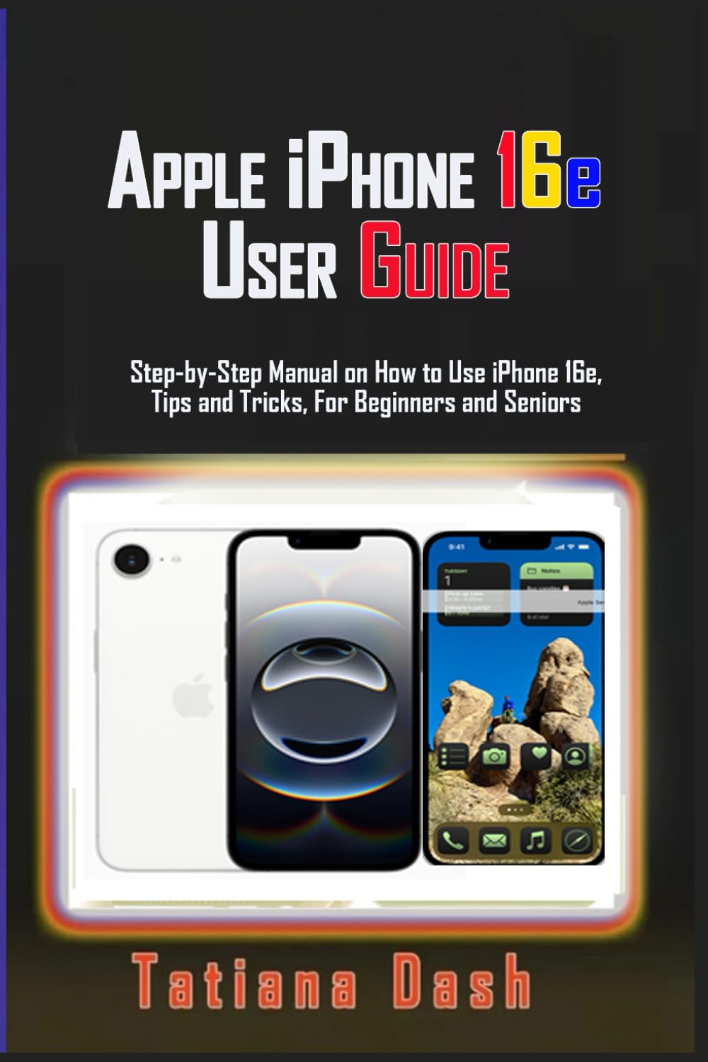 Apple iPhone 16e User Guide: Step-by-Step Manual on How to Use iPhone 16e, Tips and Tricks, For Beginners and Seniors (Gadgets simplified guides)