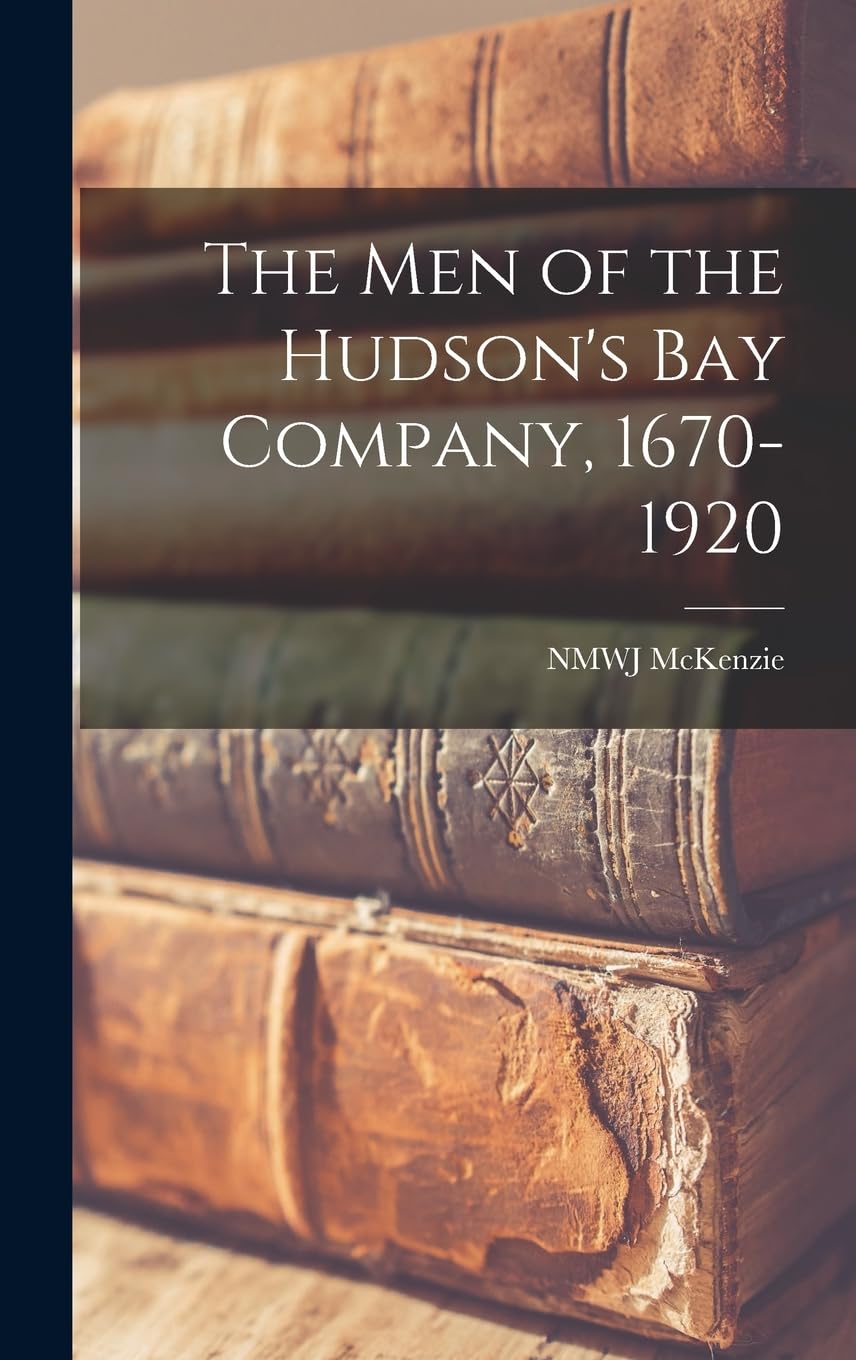 The men of the Hudson's Bay Company, 1670-1920