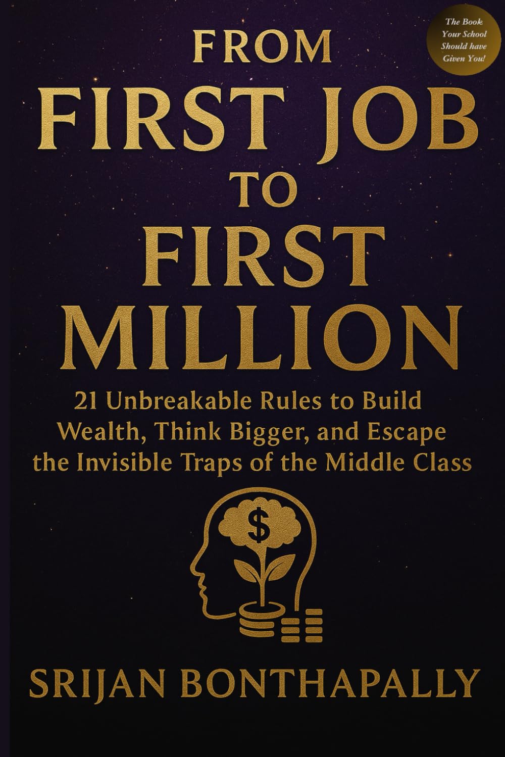 From First Job to First Million: 21 Unbreakable Rules to Build Wealth, Think Bigger and Escape the Invisible Traps of the Middle Class