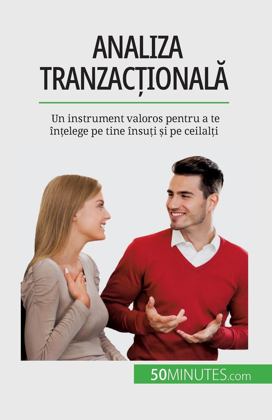 Analiza tranzacțională: Un instrument valoros pentru a te înțelege pe tine însuți și pe ceilalți