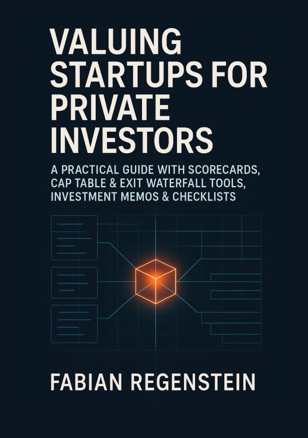 Startup Valuation for Private Investors: A Practical Guide with Scorecards, Cap Table & Exit Waterfall Tools, Investment Memos & Checklists