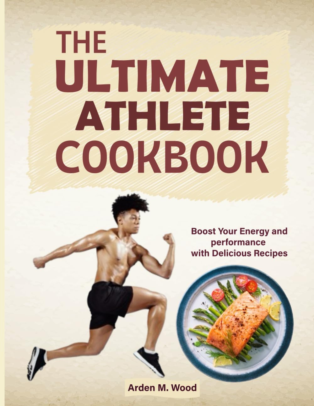 The Ultimate Athlete Cookbook: Boost Your Energy and performance with Delicious Recipes
