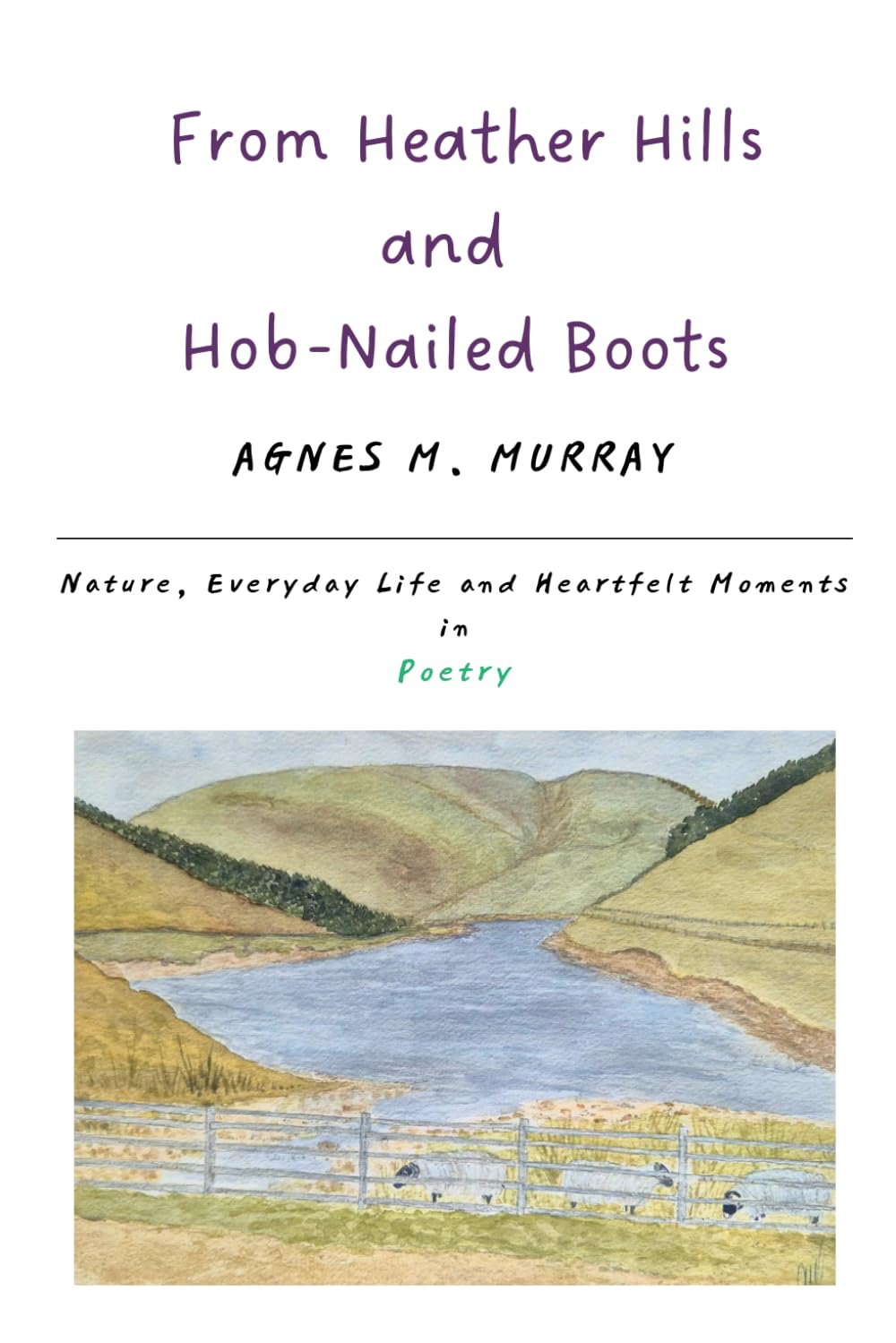 From Heather Hills and Hob - Nailed Boots: Nature, Life and Heartfelt Moments in Poetry: 1 (Agnes M Murray - Poetry)