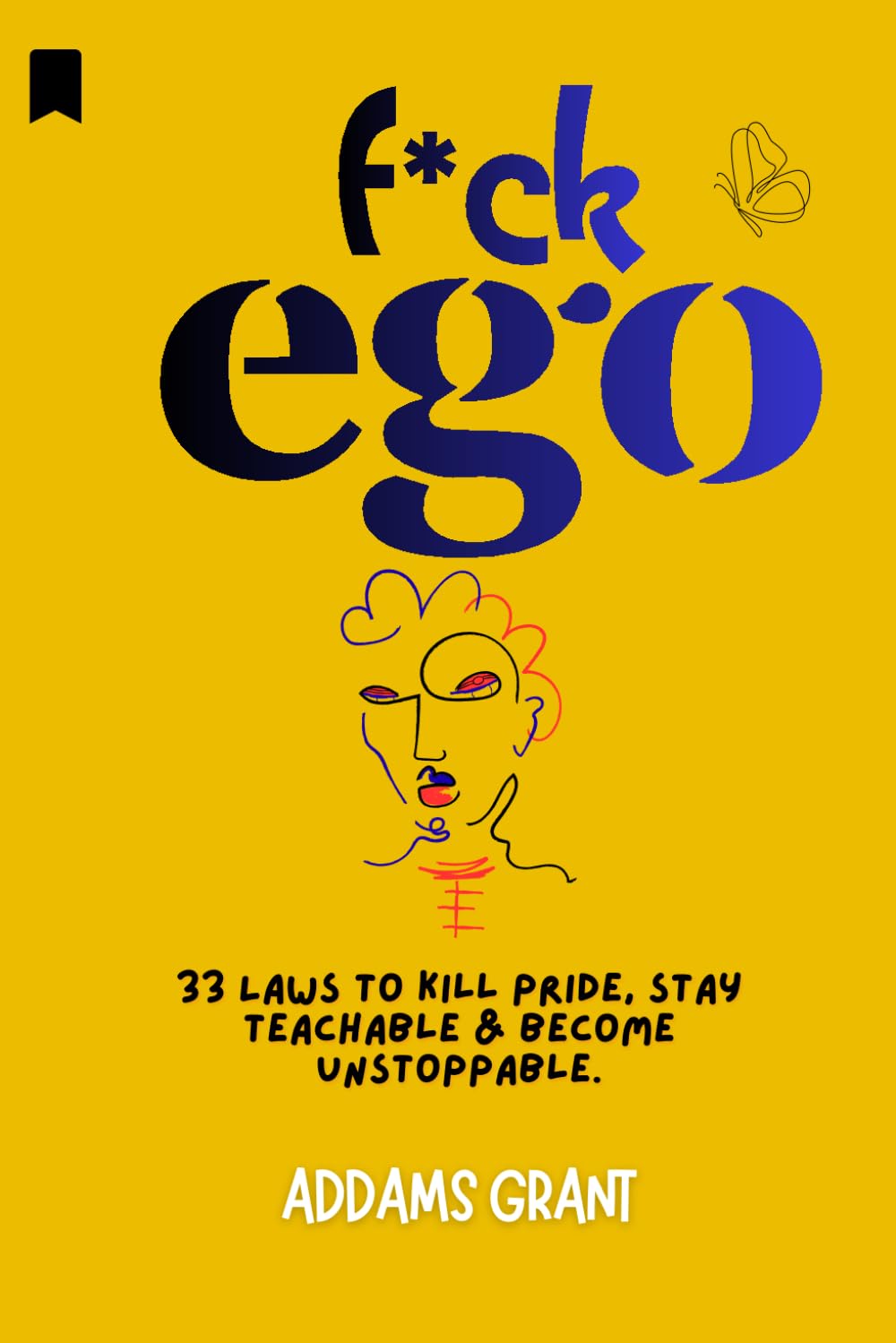 Fuck Ego: 33 Laws to Kill Pride, Stay Teachable & Become Unstoppable.