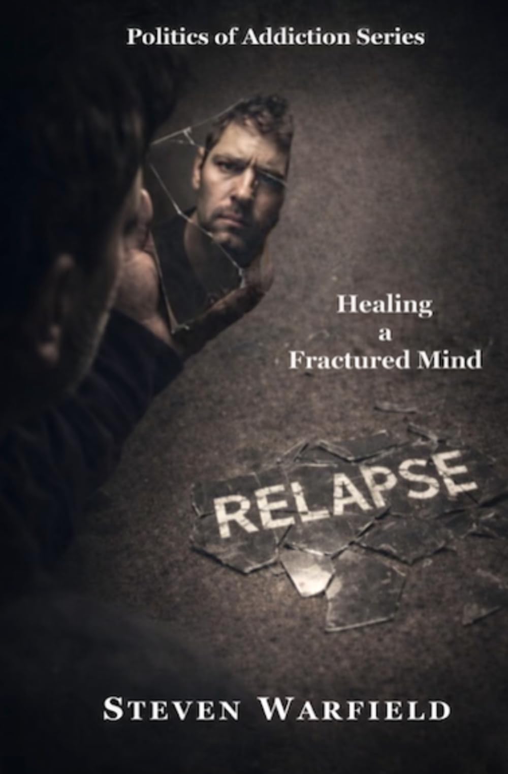 Relapse: Healing a Fractured Mind: 4 (Politics of Addiction)
