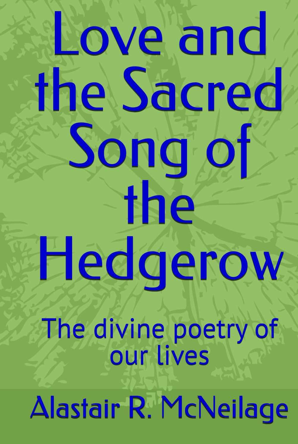Love and the Sacred song of the Hedgerow: The divine poetry of our lives