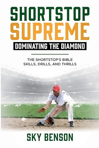 Shortstop Supreme - Dominating the Diamond: The Shortstop's Bible - Skills, Drills and Thrills (The Ultimate Baseball Mastery Series Mastering Every Position and Aspect of Baseball)