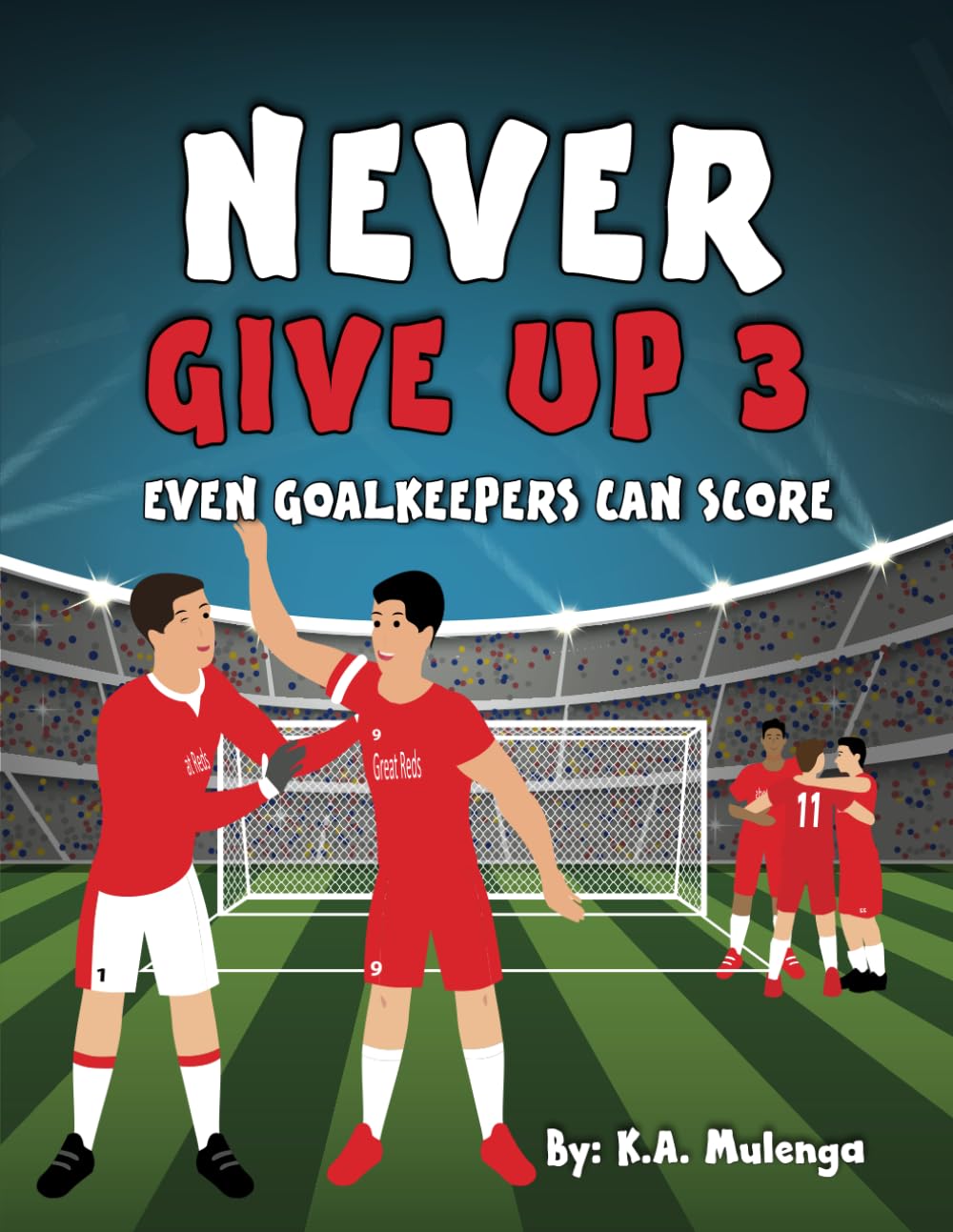 Never Give Up Part 3- Even Goalkeepers Can Score: An inspirational children's soccer (football) book about never giving up based on Liverpool Football Club