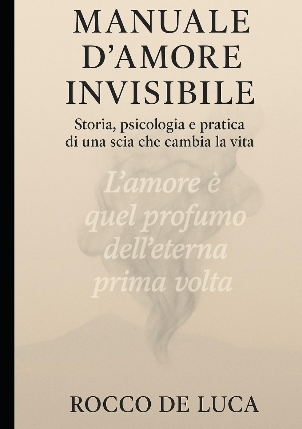 MANUALE D'AMORE INVISIBILE: Storia e psicologia e pratica di una scia che ti cambia la vita