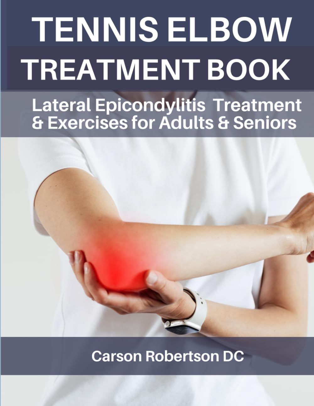 Tennis Elbow Treatment Book: Lateral Epicondylitis Treatment & Exercises for Adults & Seniors