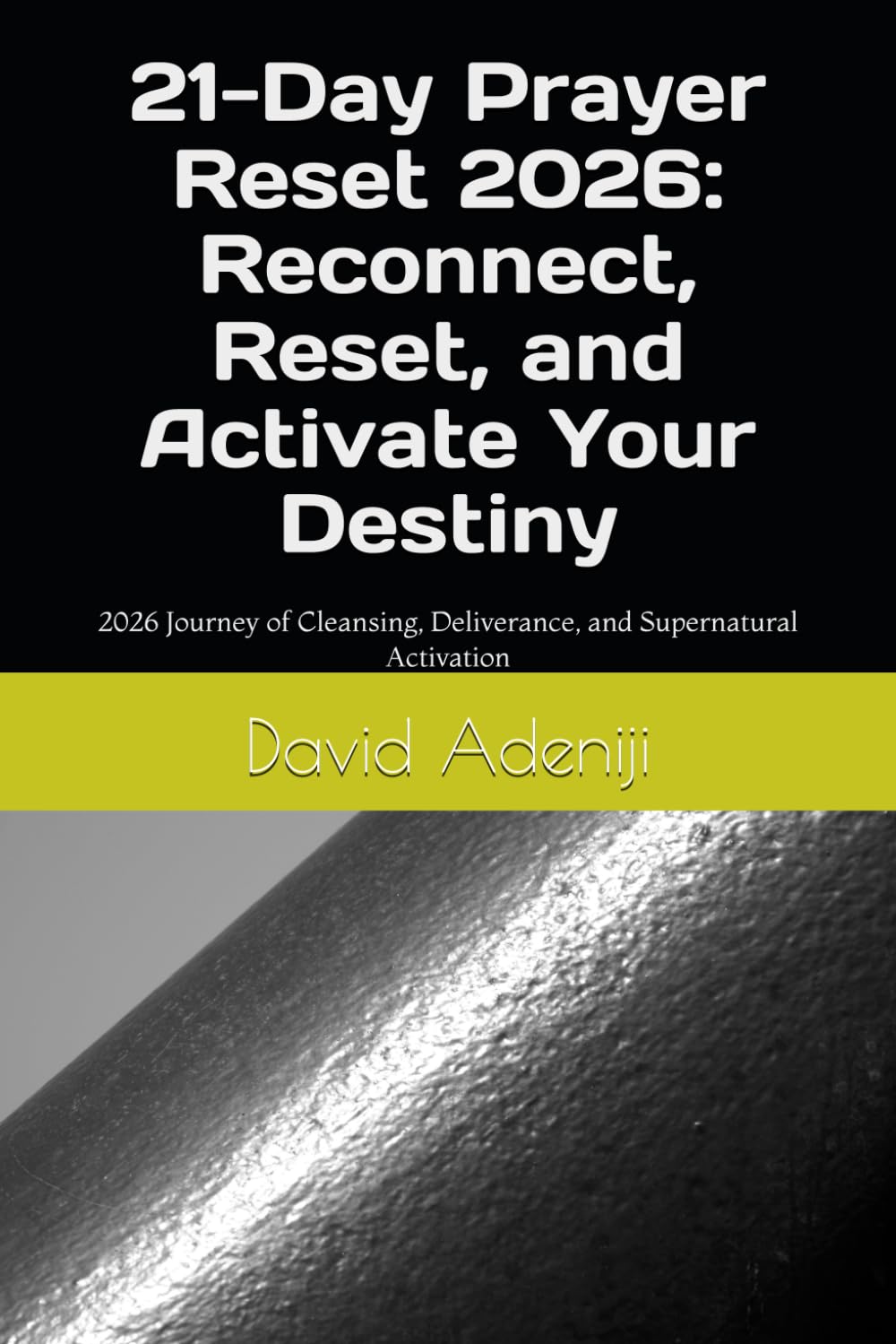 21-Day Prayer Reset 2026: Reconnect, Reset, and Activate Your Destiny: 2026 Journey of Cleansing, Deliverance, and Supernatural Activation