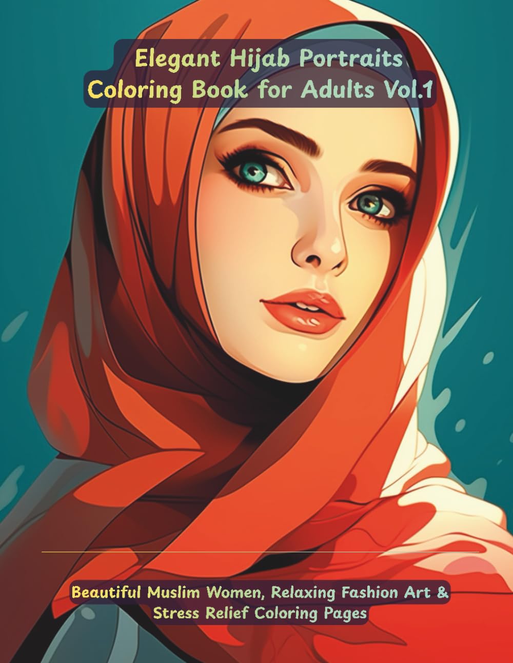 Elegant Hijab Portraits Coloring Book Vol.1: 50 Beautiful Muslim Women Designs for Relaxation, Mindfulness & Creative Coloring: 50 Elegant Hijab ... Creative Expression, Calm & Mindful Coloring