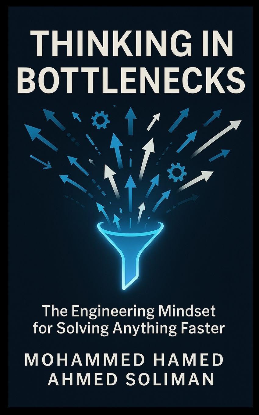 Thinking in Bottlenecks: The Engineering Mindset for Solving Anything Faster (The Future of Leadership Series: Mindset, Culture & Change)