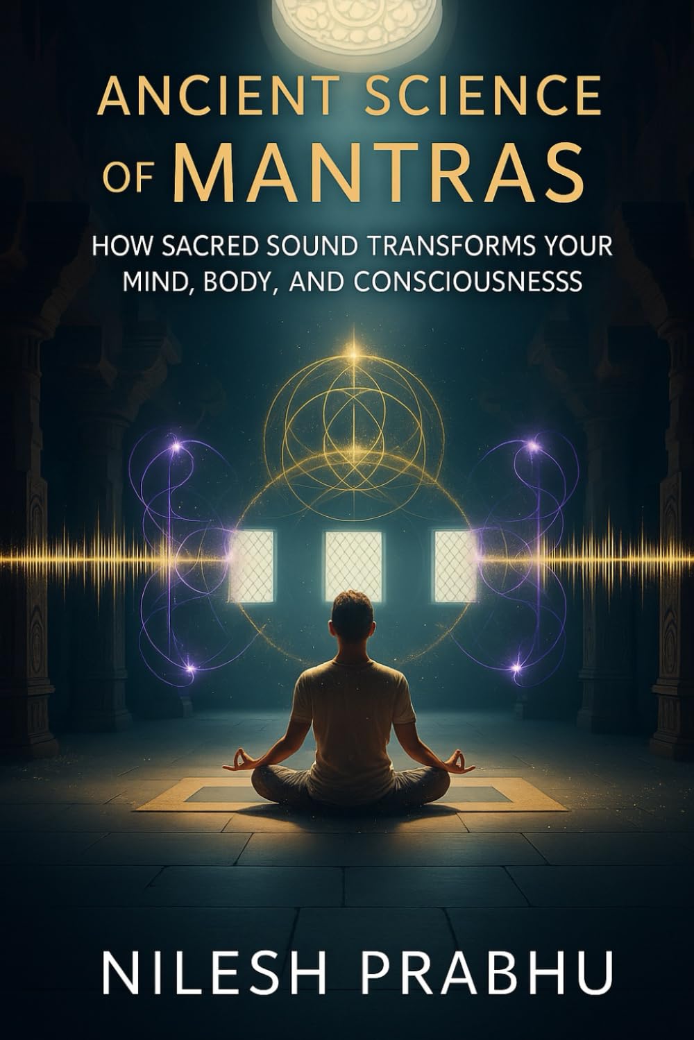 Ancient Science of Mantras: How Sacred Sound Transforms Your Mind, Body, and Consciousness (Master Your Life Series)