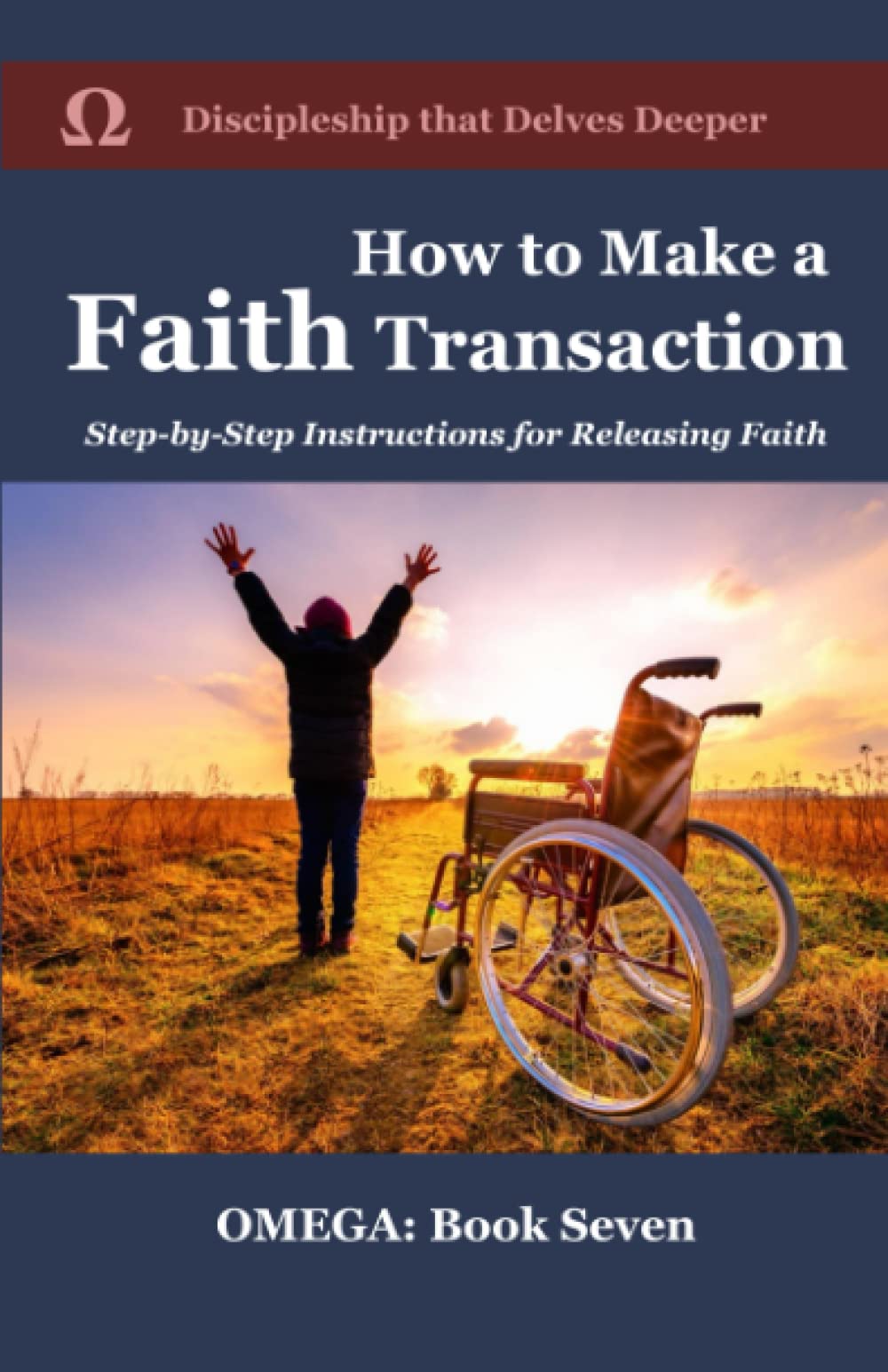 How to Make a Faith Transaction: Step-By-Step Instructions for Releasing Faith (OMEGA: Advanced Discipleship)