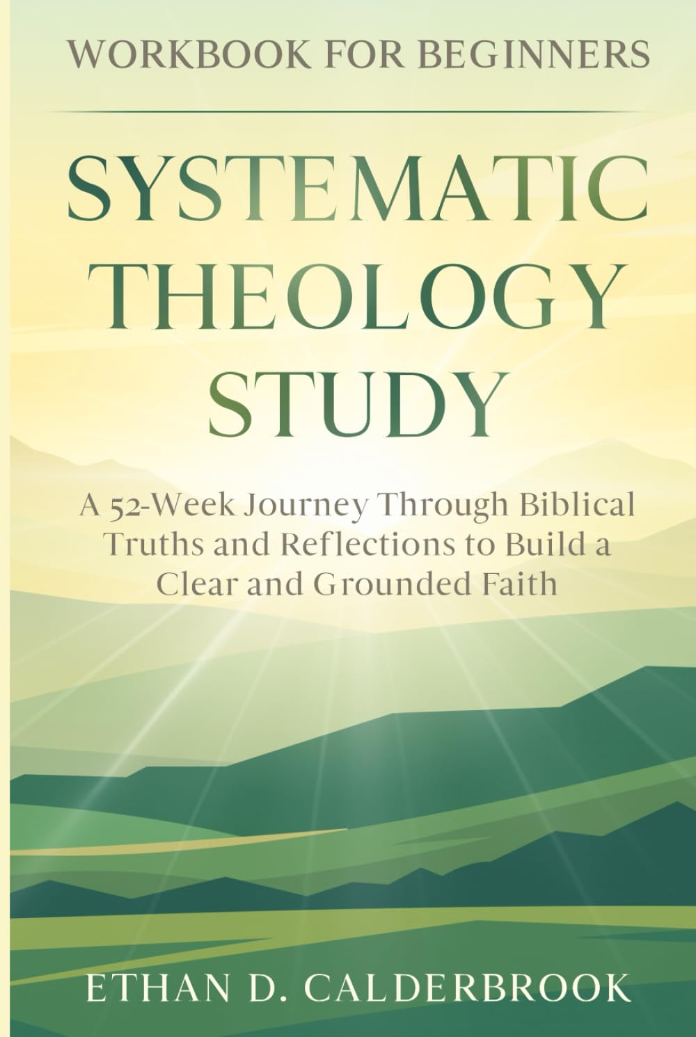 Systematic Theology Study Workbook for Beginners: A 52-Week Journey Through Biblical Truths and Reflections to Build a Clear and Grounded Faith