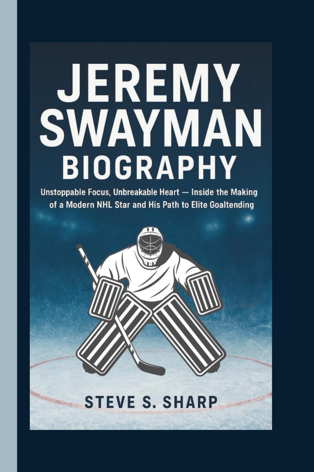 JEREMY SWAYMAN BIOGRAPHY: Unstoppable Focus, Unbreakable Heart — Inside the Making of a Modern NHL Star and His Path to Elite Goaltending      Paperback – November 24, 2025