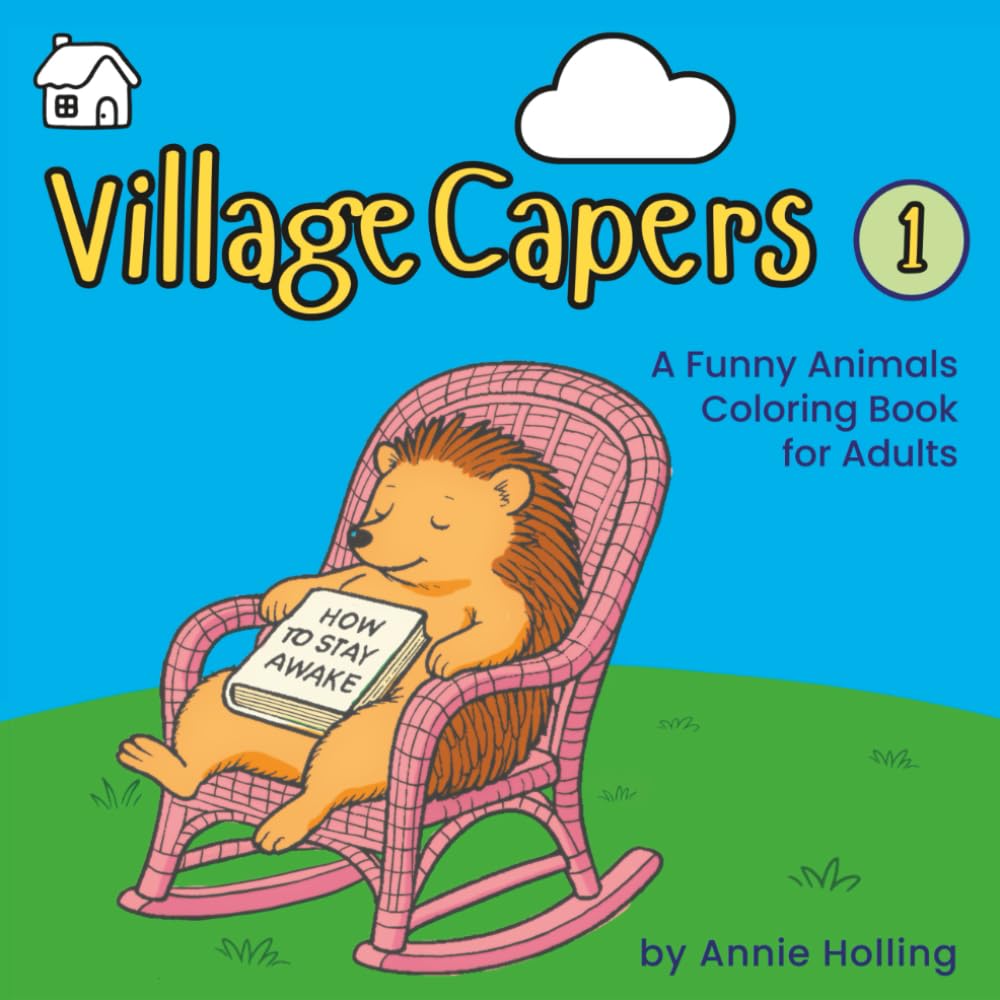 Village Capers: A Funny Animals Coloring Book for Adults: Cozy Scenes, Gentle Humor, and Relaxing Stress Relief (Village Capers Coloring Books)