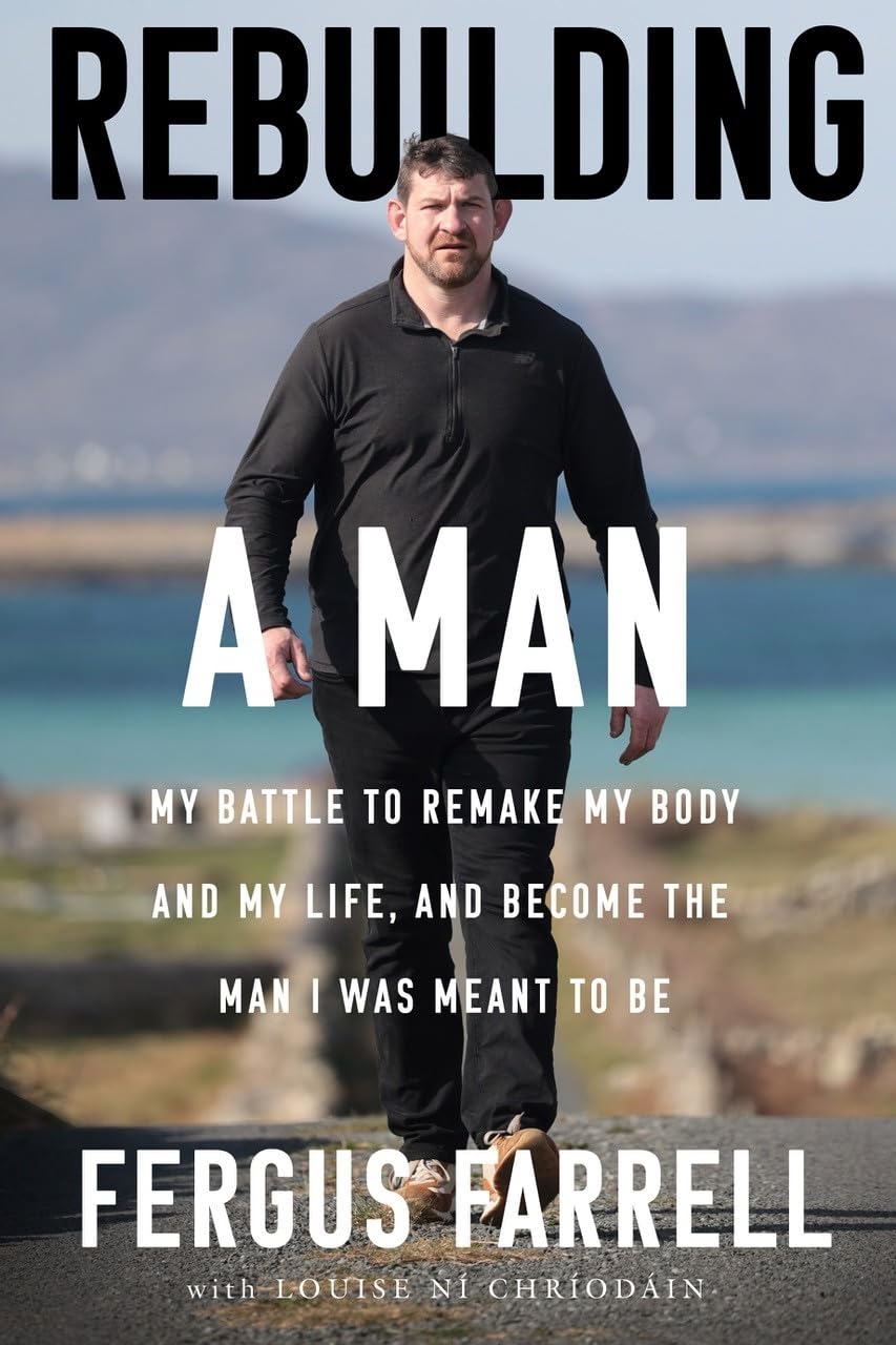 Rebuilding a Man: My battle to remake my body, my life and the man I was meant to be: My battle to remake my body and my life, and become the man I was meant to be