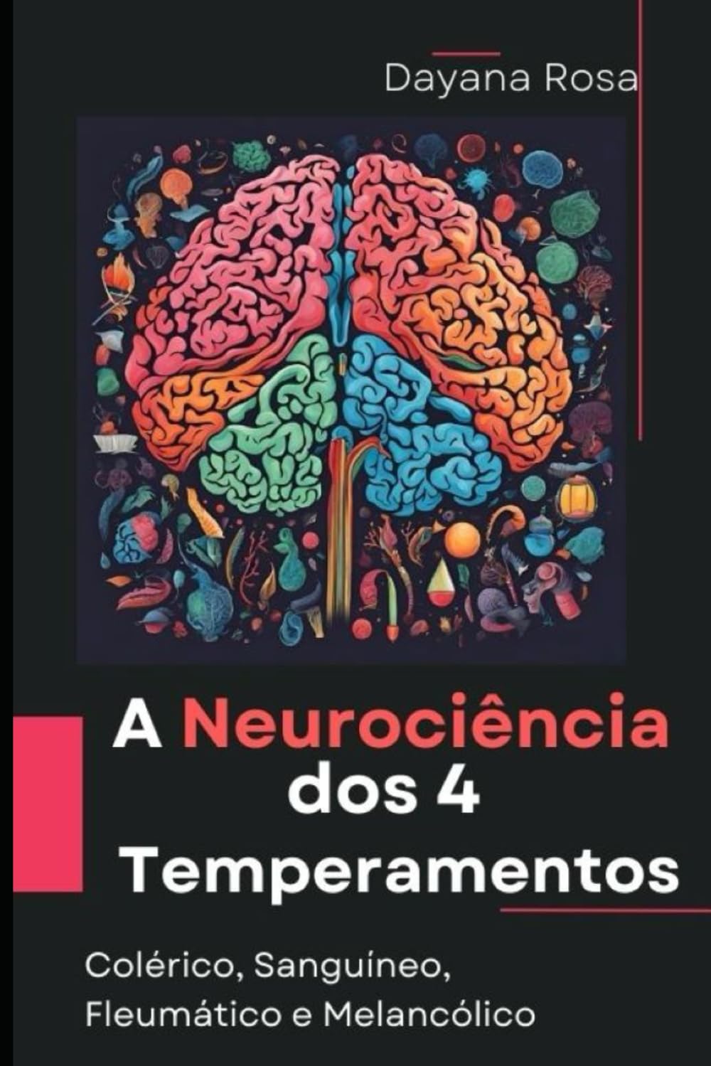 A Neurociência dos Quatro Temperamentos: Um olhar sobre os aspectos neurocientíficos dos quatro temperamentos: Colérico, Sanguíneo, Fleumático e Melancólico.